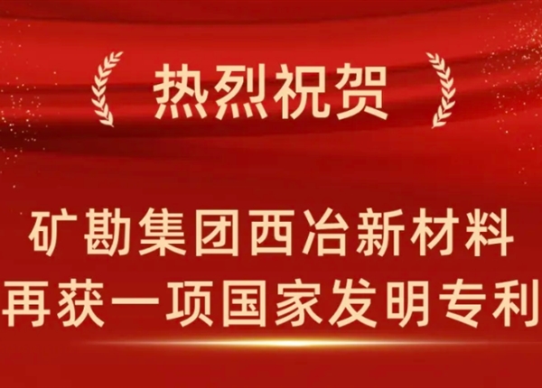 喜报丨矿勘集团西冶新材料再获一项国家发明专利